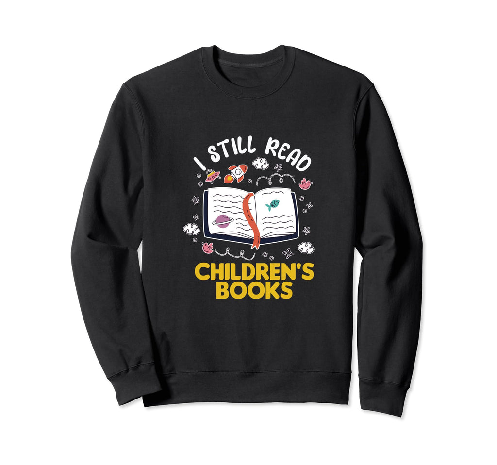 I Still Read Childrens Books Sweatshirt - Streetwear Style Unisex - T-Shirt, Sweatshirt, Hoodie