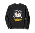 I Still Read Childrens Books Sweatshirt - Streetwear Style Unisex - T-Shirt, Sweatshirt, Hoodie