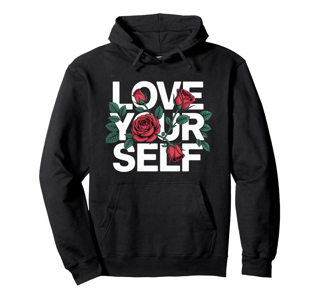 Love Yourself Rose Inspirational Self Hoodie - Unique Graphic Men Women - T-Shirt, Sweatshirt, Hoodie