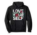 Love Yourself Rose Inspirational Self Hoodie - Unique Graphic Men Women - T-Shirt, Sweatshirt, Hoodie