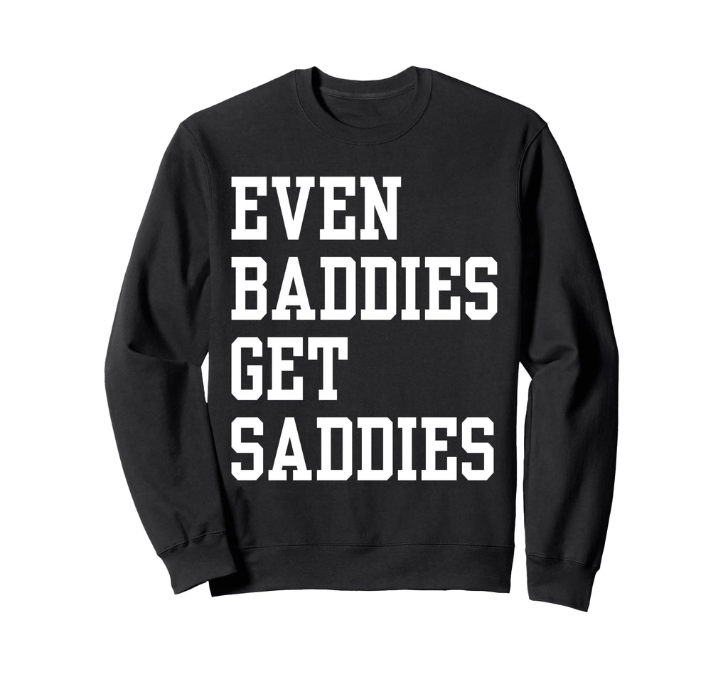 Even Baddies Get Saddies Funny Sweatshirt - Streetwear Style for Adults - T-Shirt, Sweatshirt, Hoodie