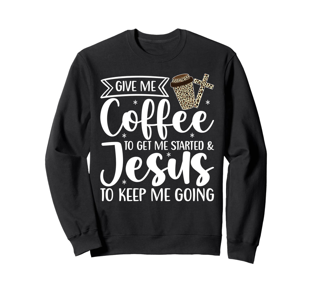 Give Me Coffee To Get Me Started Sweatshirt - Aesthetic Graphic Men Women - T-Shirt, Sweatshirt, Hoodie