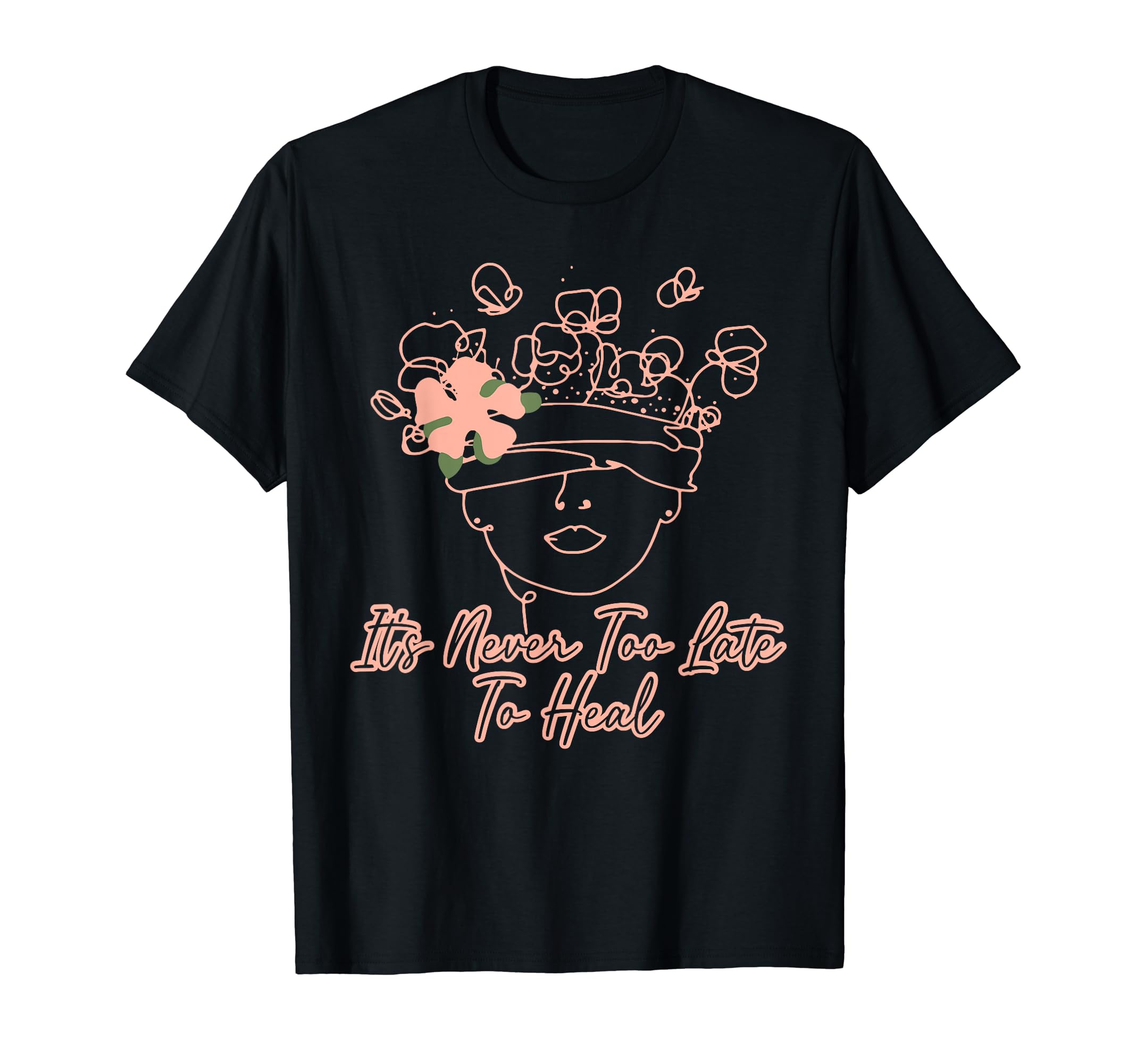 Its Never Too Late To Heal Mental Health T-Shirt - Novelty Apparel Unisex - T-Shirt, Sweatshirt, Hoodie