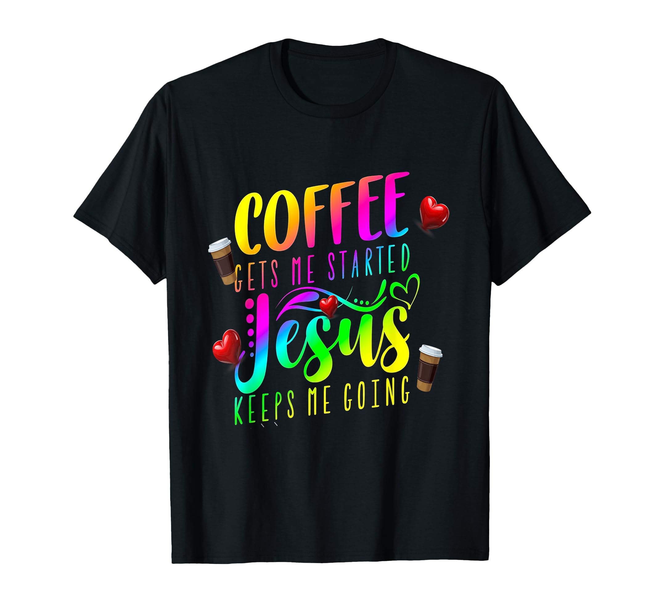 Coffee Gets Me Started Jesus Keeps Me Going T-Shirt - Unique Graphic Unisex - T-Shirt, Sweatshirt, Hoodie