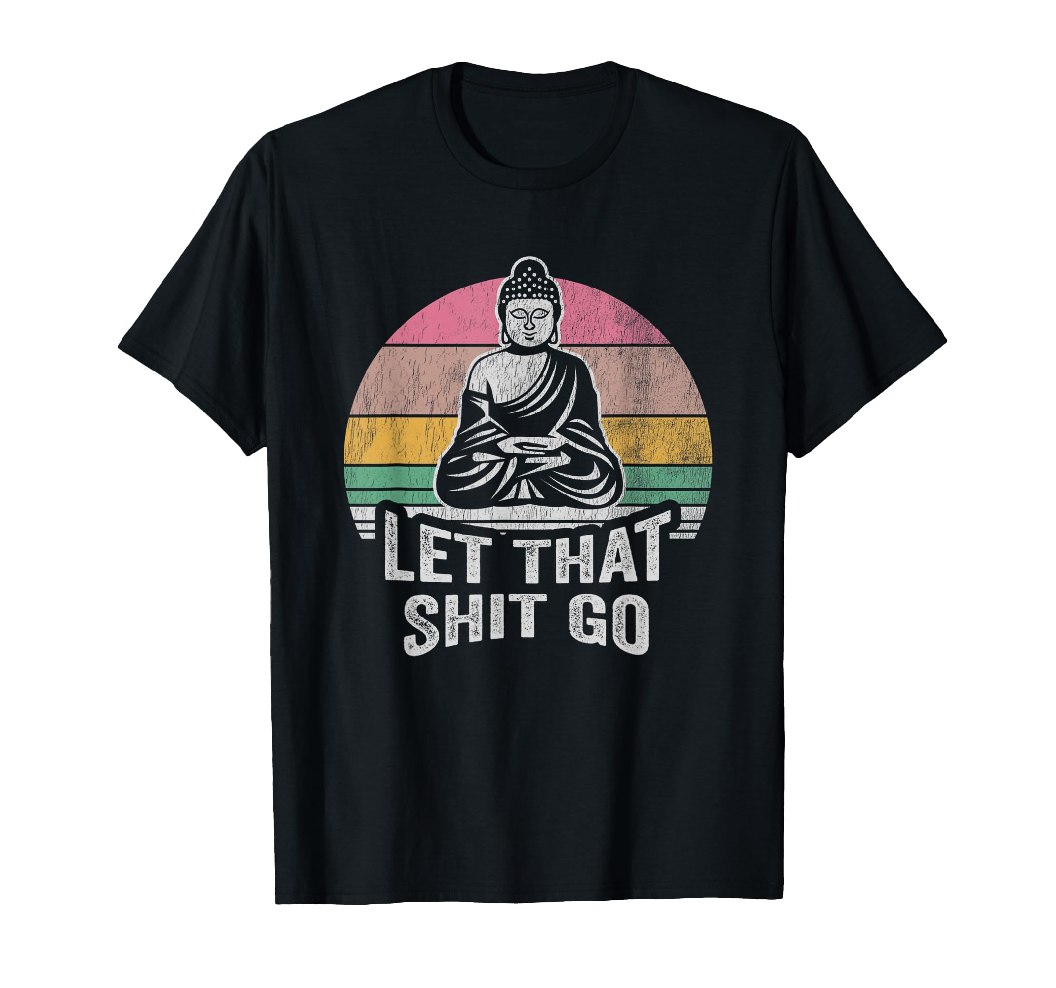 Buddha Let That Shit Go Mindfulness T-Shirt - Casual Everyday Wear Unisex - T-Shirt, Sweatshirt, Hoodie