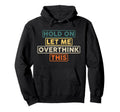 Hold Let Me Overthink This Funny Hoodie - Graphic Print for Adults - T-Shirt, Sweatshirt, Hoodie