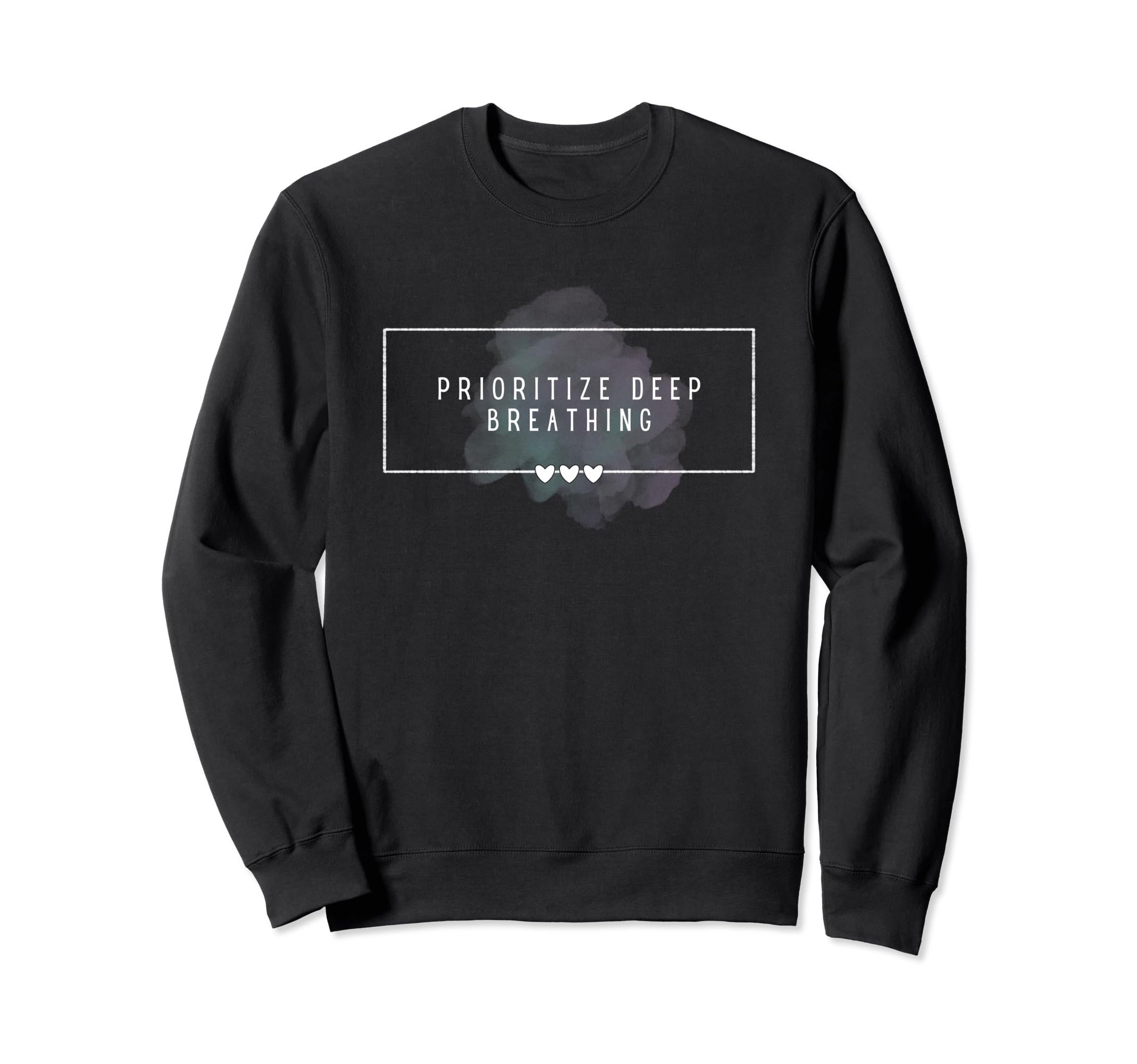 Prioritize Deep Breathing Mental Sweatshirt - Casual Everyday Wear Unisex - T-Shirt, Sweatshirt, Hoodie