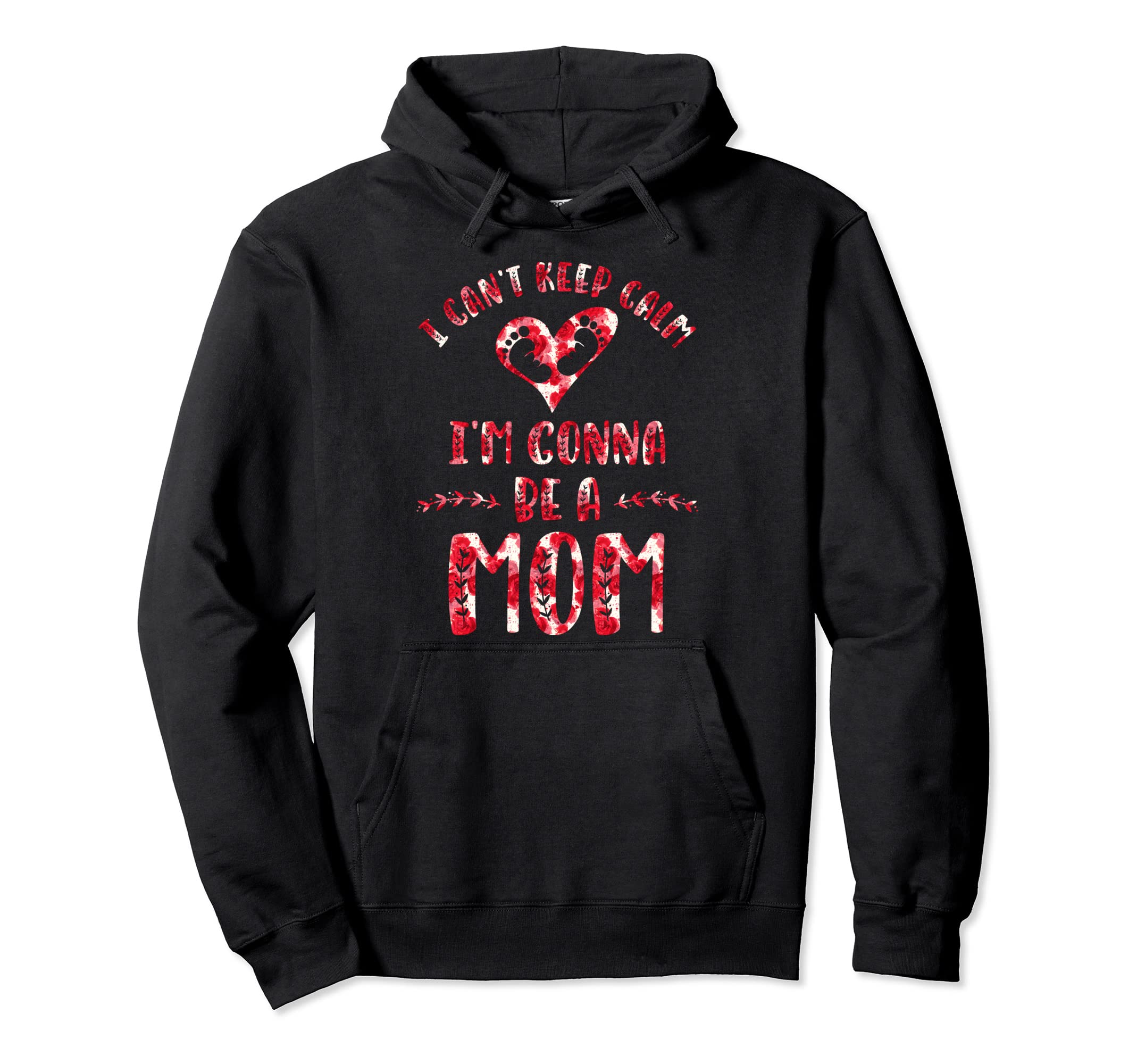 I Cant Keep Calm Im Gonna Be Mom Hoodie - Fun Novelty Design Men Women - T-Shirt, Sweatshirt, Hoodie