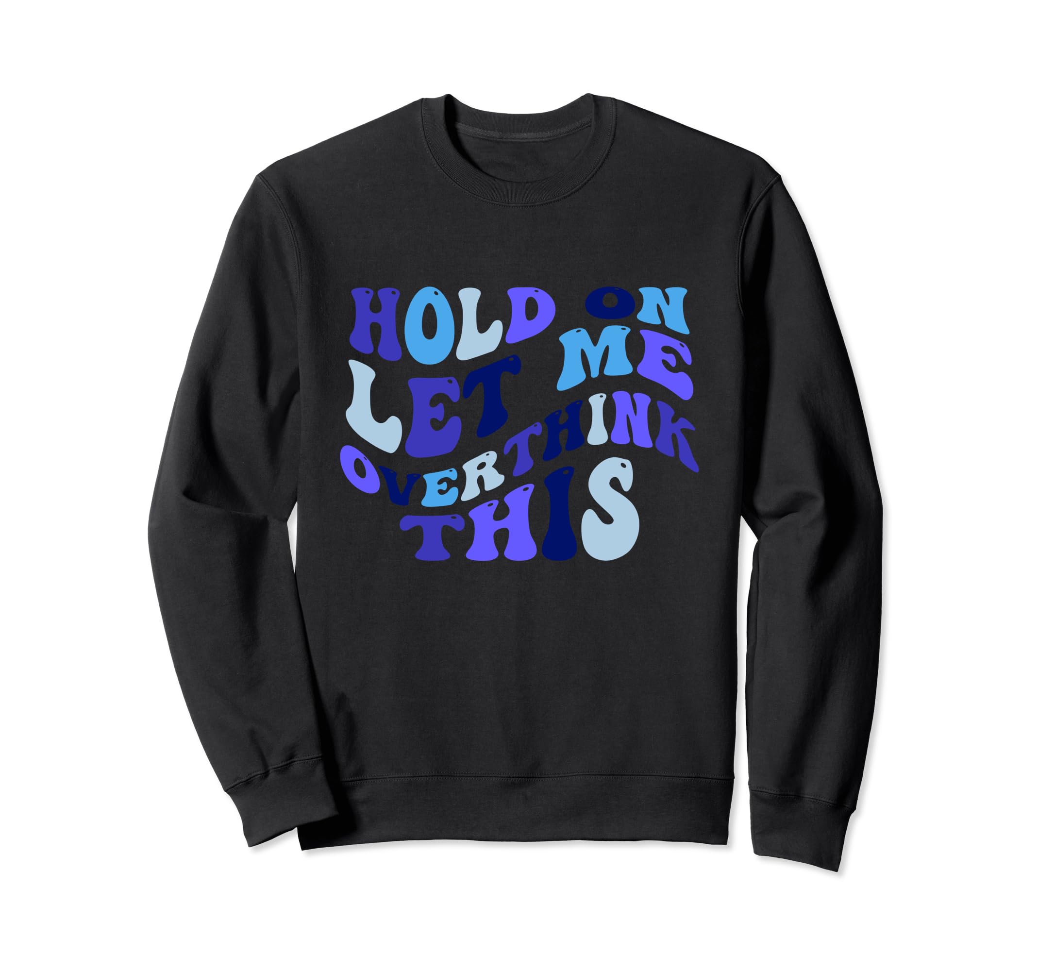 Hold Let Me Overthink This Sweatshirt - Aesthetic Graphic Unisex - T-Shirt, Sweatshirt, Hoodie