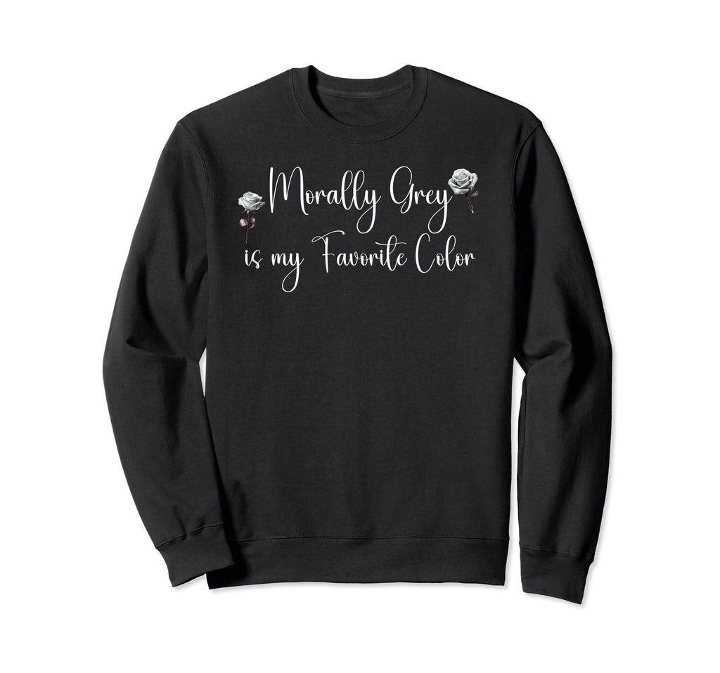 Morally Grey Is My Favorite Color Sweatshirt - Aesthetic Graphic Unisex - T-Shirt, Sweatshirt, Hoodie