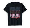 You Are You Are You Are Enough Self Love T-Shirt - Aesthetic Graphic Unisex - T-Shirt, Sweatshirt, Hoodie