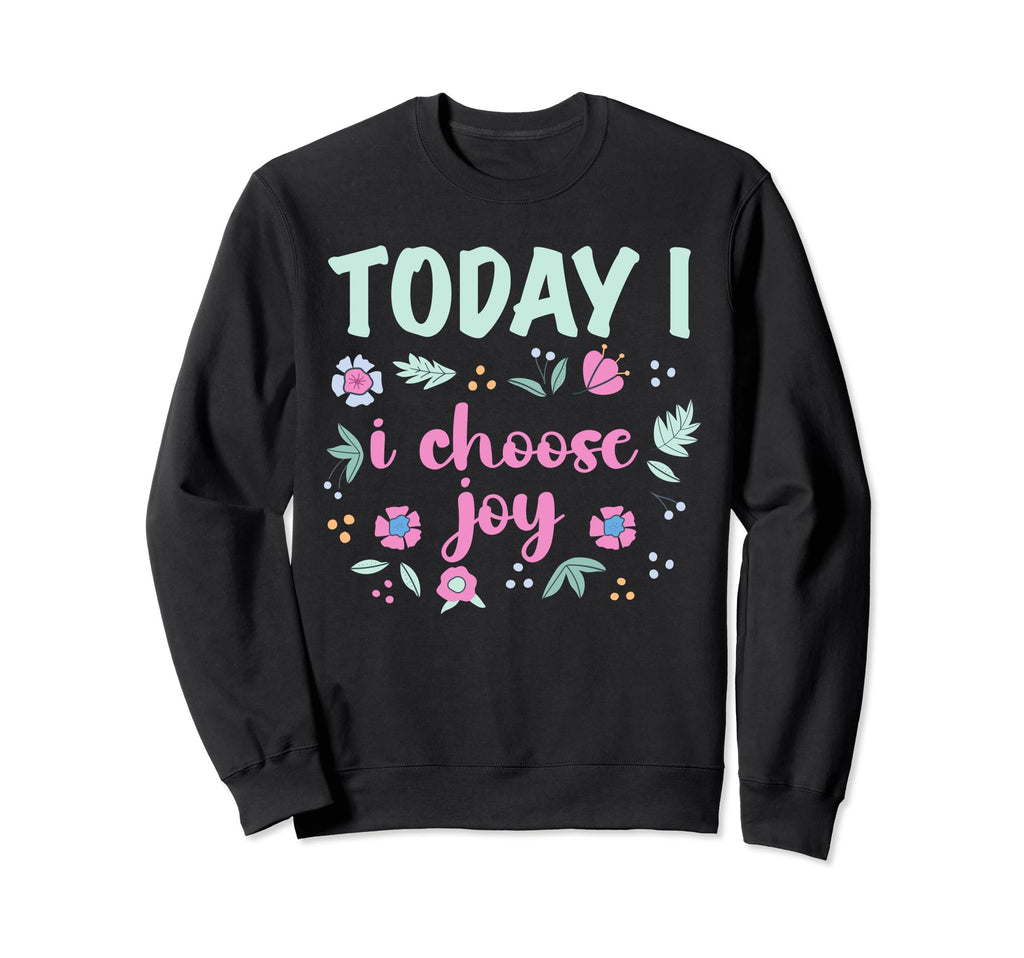 Today I Choose Joy Positive Sweatshirt - Fun Novelty Design for Adults - T-Shirt, Sweatshirt, Hoodie