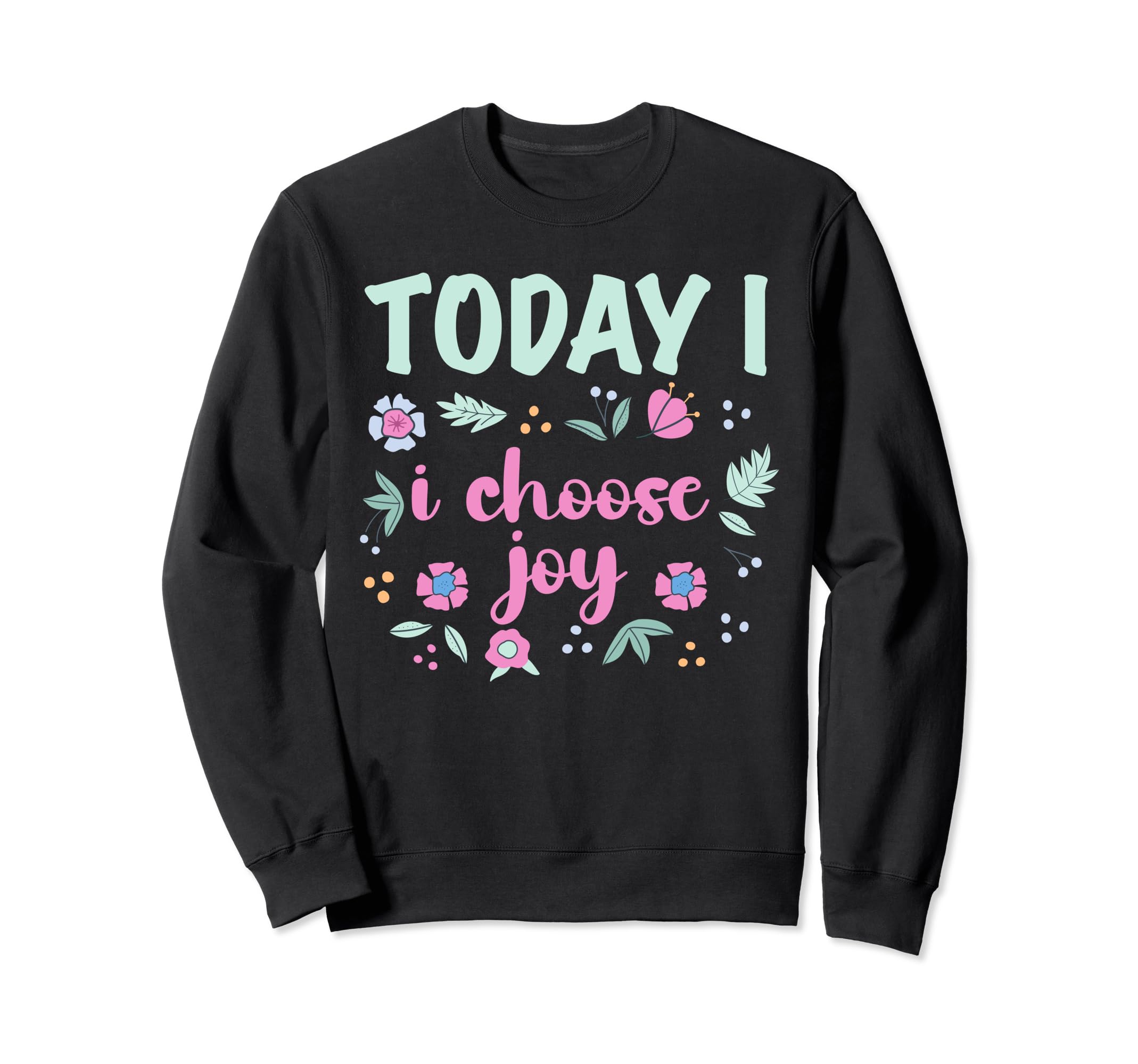 Today I Choose Joy Positive Sweatshirt - Fun Novelty Design for Adults - T-Shirt, Sweatshirt, Hoodie