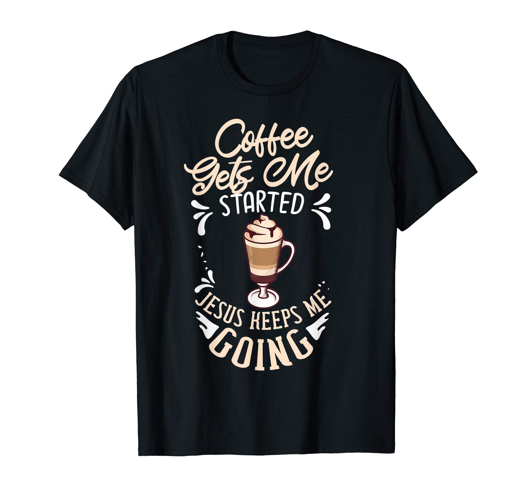 Coffee Gets Me Started Jesus Keeps Me T-Shirt - Trendy Graphic for Adults - T-Shirt, Sweatshirt, Hoodie