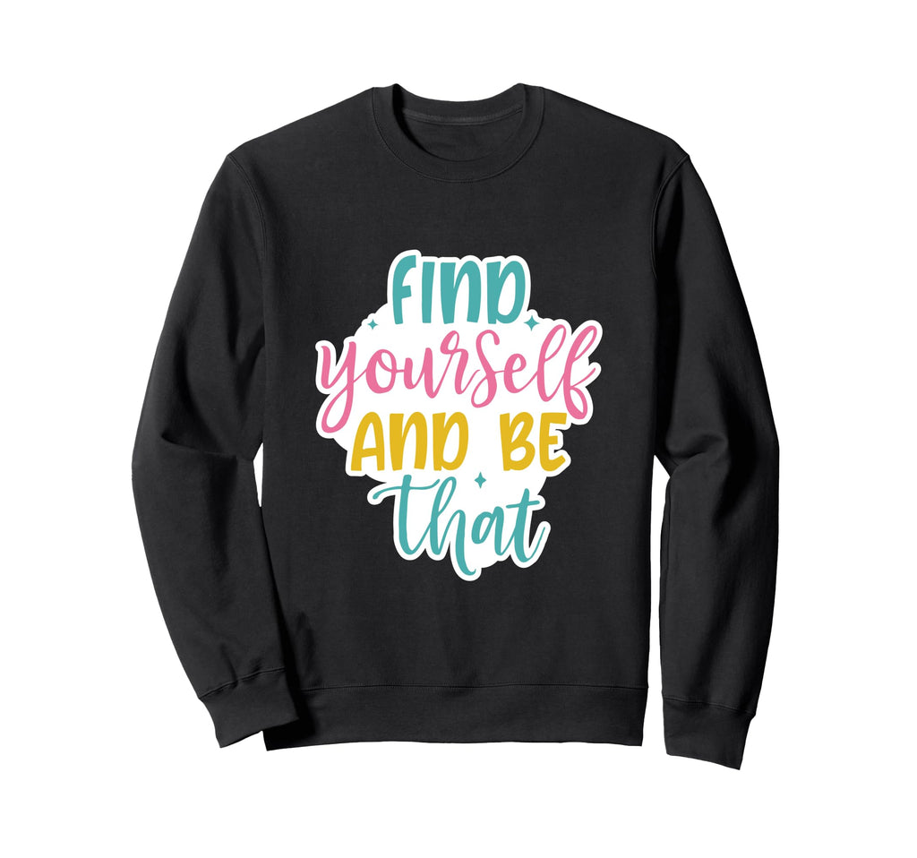 Find Yourself And Be That Sweatshirt - Aesthetic Graphic Men Women - T-Shirt, Sweatshirt, Hoodie