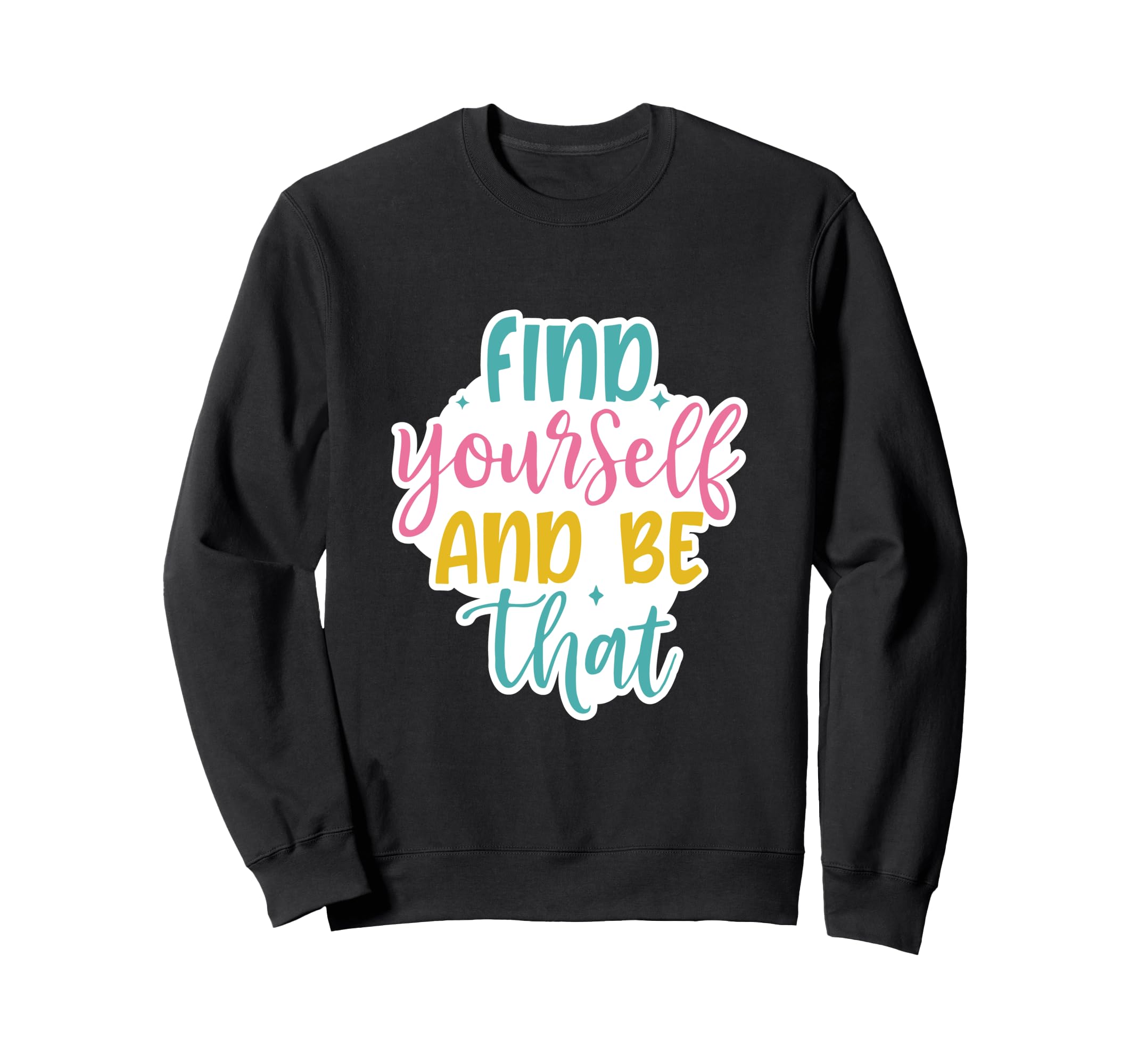 Find Yourself And Be That Sweatshirt - Aesthetic Graphic Men Women - T-Shirt, Sweatshirt, Hoodie