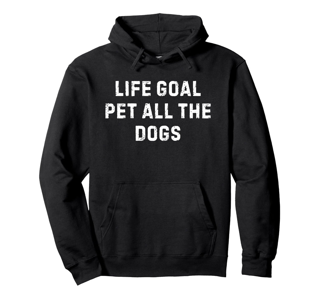 Life Goal Pet All Dogs Hoodie - Custom Art Print Unisex - T-Shirt, Sweatshirt, Hoodie