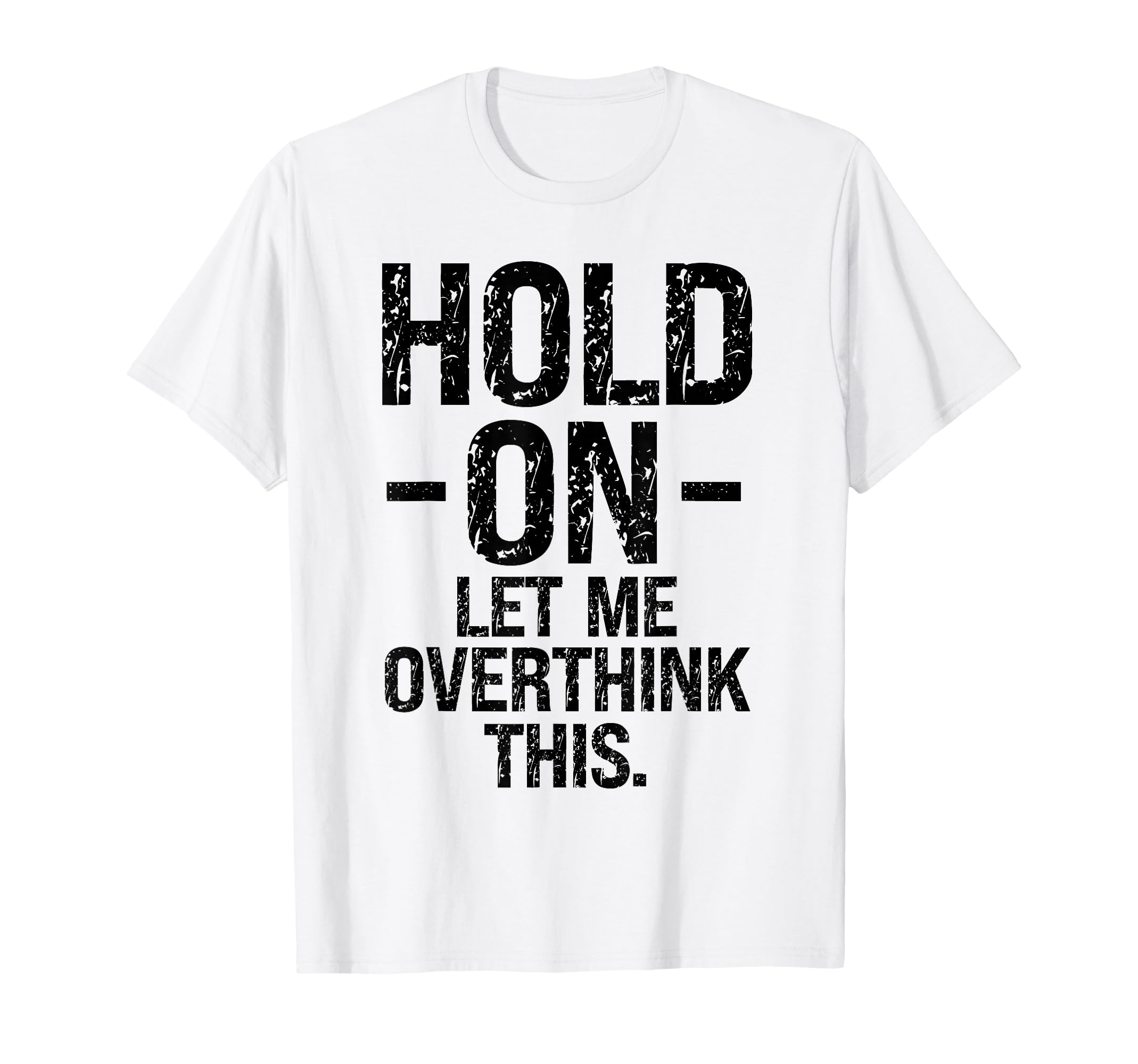 Overthinker Hold Let Me Overthink This T-Shirt - Unique Graphic Unisex - T-Shirt, Sweatshirt, Hoodie