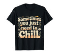 Sometimes You Just Need To Chill T-Shirt - Minimalist Print Men Women - T-Shirt, Sweatshirt, Hoodie