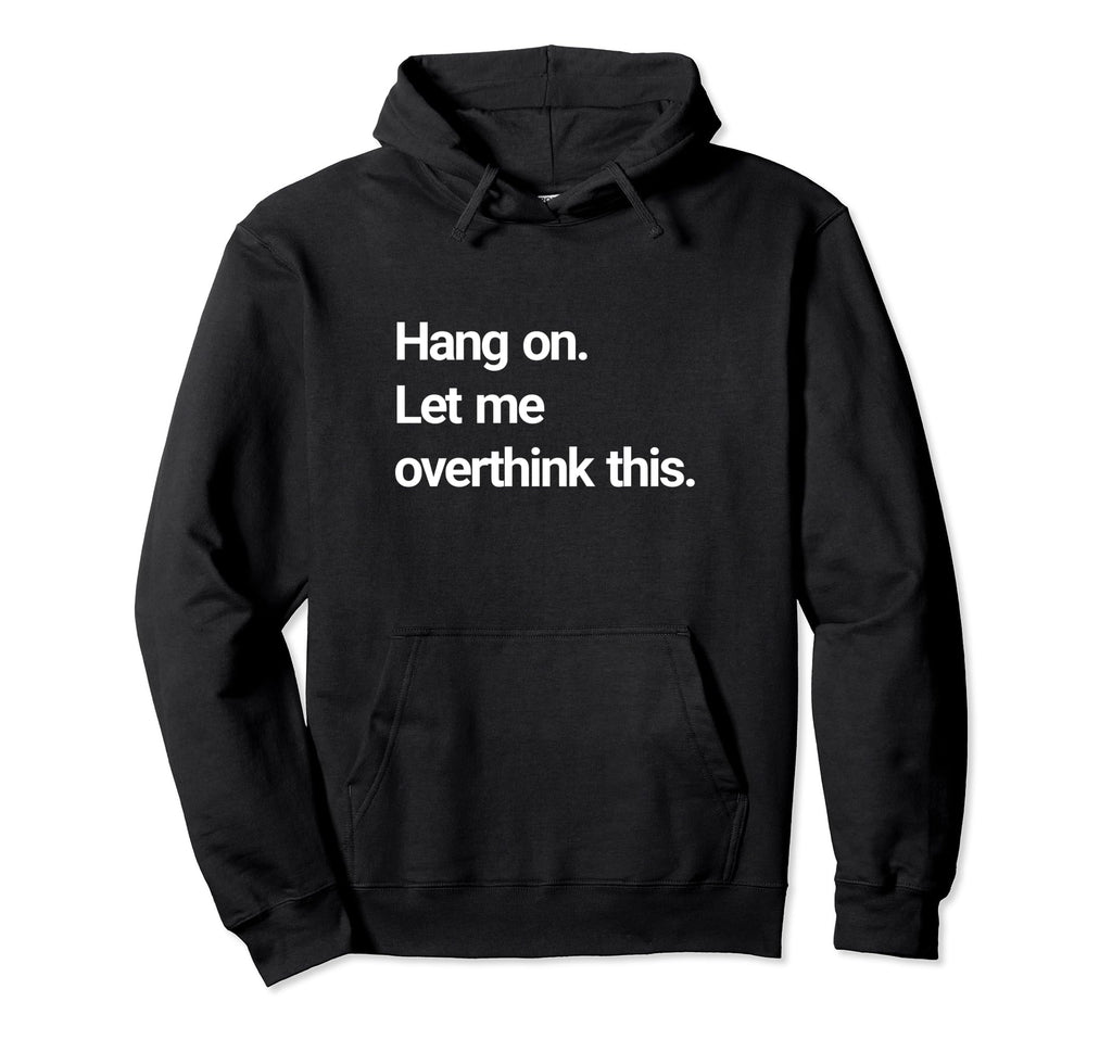 Hang Let Me Overthink This Hoodie - Streetwear Style Unisex - T-Shirt, Sweatshirt, Hoodie