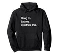 Hang Let Me Overthink This Hoodie - Streetwear Style Unisex - T-Shirt, Sweatshirt, Hoodie