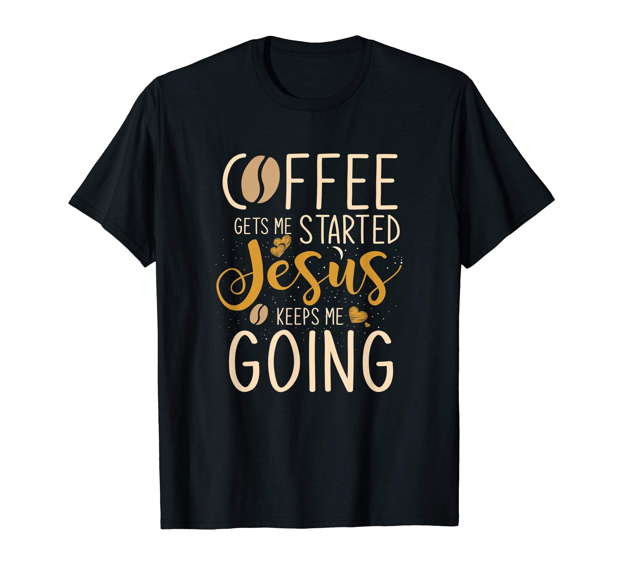 Coffee Gets Me Started Jesus Keeps Me T-Shirt - Custom Art Print Men Women - T-Shirt, Sweatshirt, Hoodie