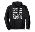 Overstimulated Mom 67 Tabs Open Funny Mom Hoodie - Graphic Print Unisex - T-Shirt, Sweatshirt, Hoodie