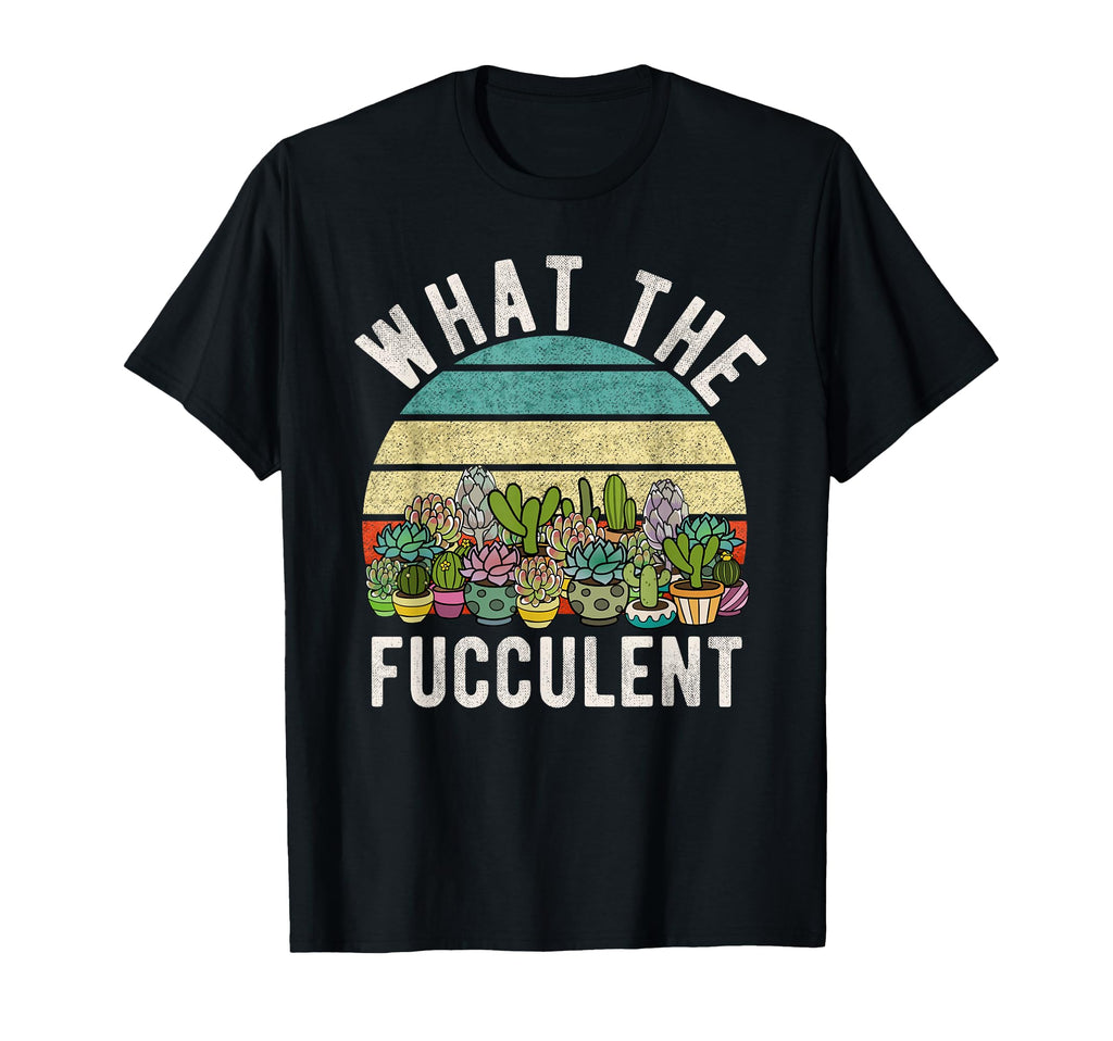 What Fucculent Cactus Succulent Pun T-Shirt - Unique Graphic Unisex - T-Shirt, Sweatshirt, Hoodie