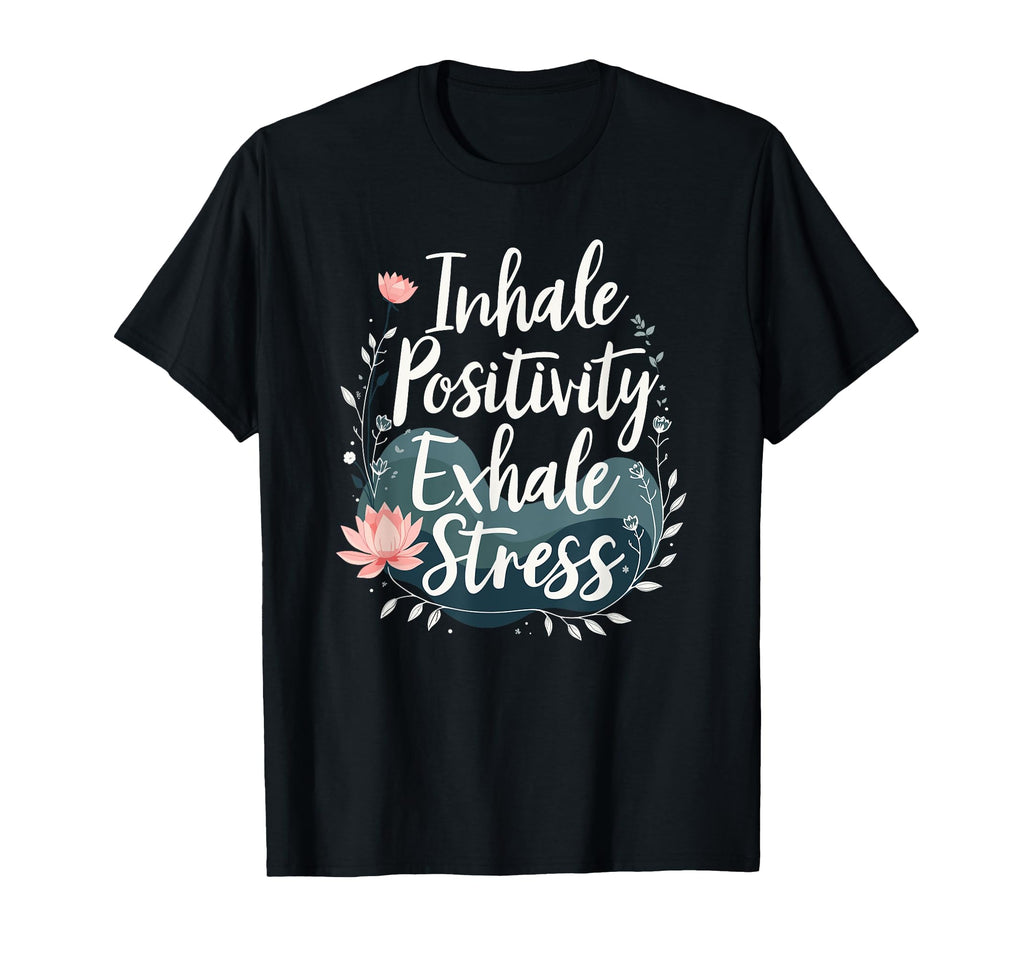 Inhale Positivity Exhale Stress T-Shirt - Unique Graphic Men Women - T-Shirt, Sweatshirt, Hoodie