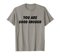 You Are Good Enough Strength T-Shirt - Casual Everyday Wear Unisex - T-Shirt, Sweatshirt, Hoodie