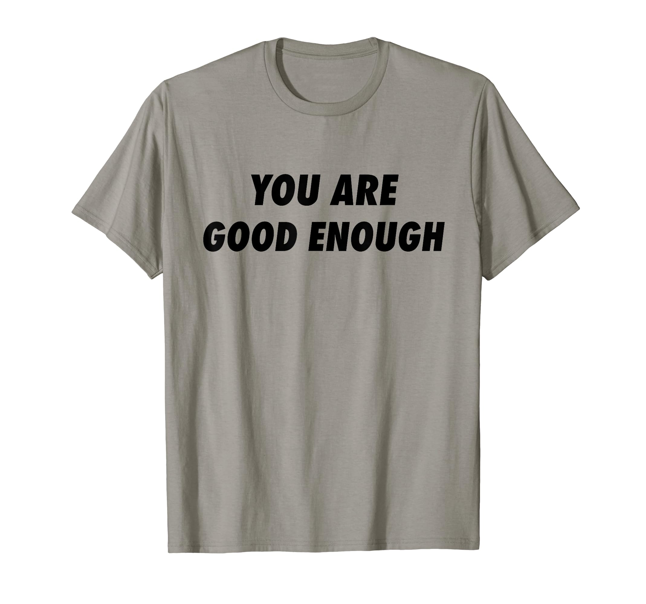 You Are Good Enough Strength T-Shirt - Casual Everyday Wear Unisex - T-Shirt, Sweatshirt, Hoodie