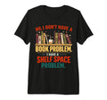 Funny Bookish I Dont Have Book Problem T-Shirt - Streetwear Style Unisex - T-Shirt, Sweatshirt, Hoodie