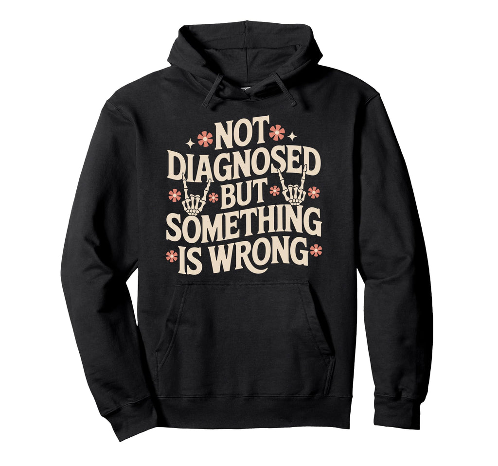 Not Diagnosed But Something Is Wrong Hoodie - Fun Novelty Design Men Women - T-Shirt, Sweatshirt, Hoodie