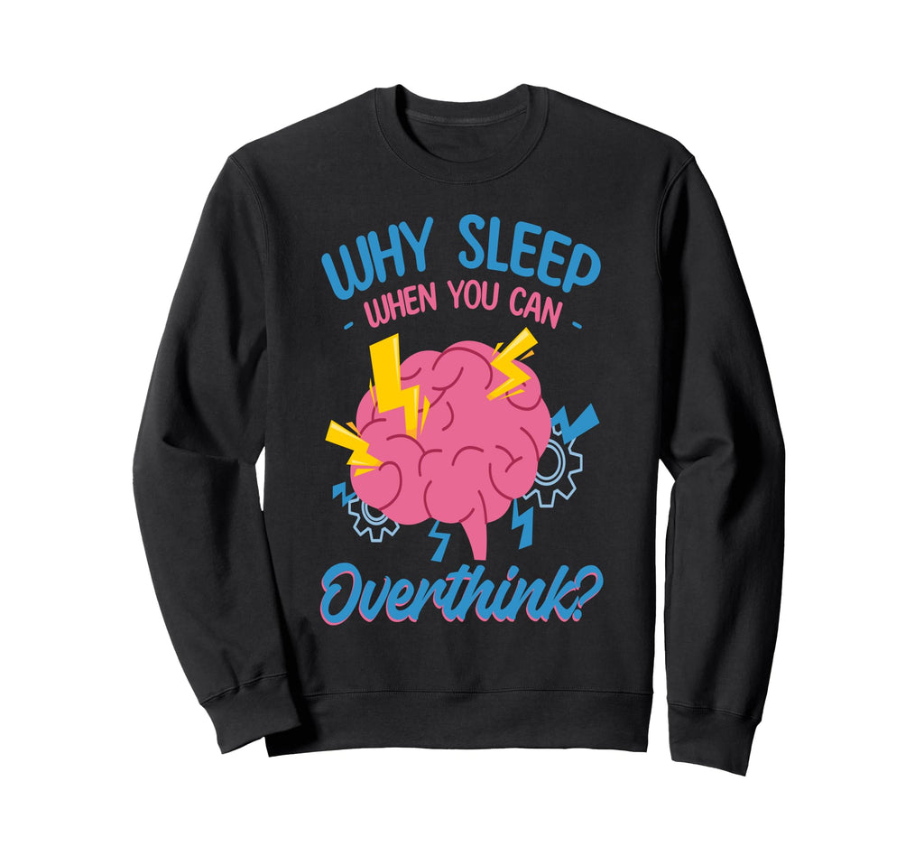Why Sleep When You Can Overthink Sweatshirt - Graphic Print Unisex - T-Shirt, Sweatshirt, Hoodie