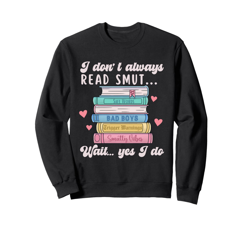 I Dont Always Read Smut Books Smutt Sweatshirt - Fun Novelty Design Unisex - T-Shirt, Sweatshirt, Hoodie