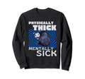 Physically Thick Mentally Sick Sweatshirt - Minimalist Print Men Women - T-Shirt, Sweatshirt, Hoodie