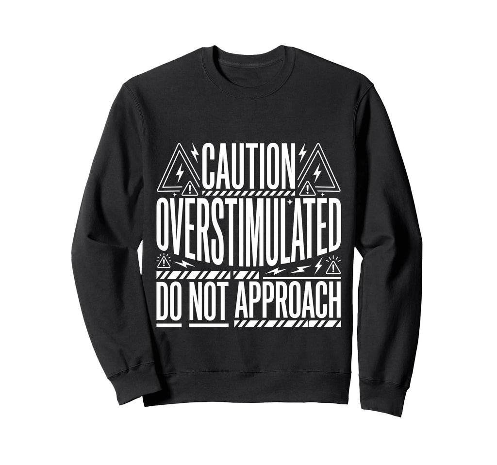 Caution Overstimulated Do Not Sweatshirt - Fun Novelty Design Unisex - T-Shirt, Sweatshirt, Hoodie
