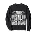 Caution Overstimulated Do Not Sweatshirt - Fun Novelty Design Unisex - T-Shirt, Sweatshirt, Hoodie
