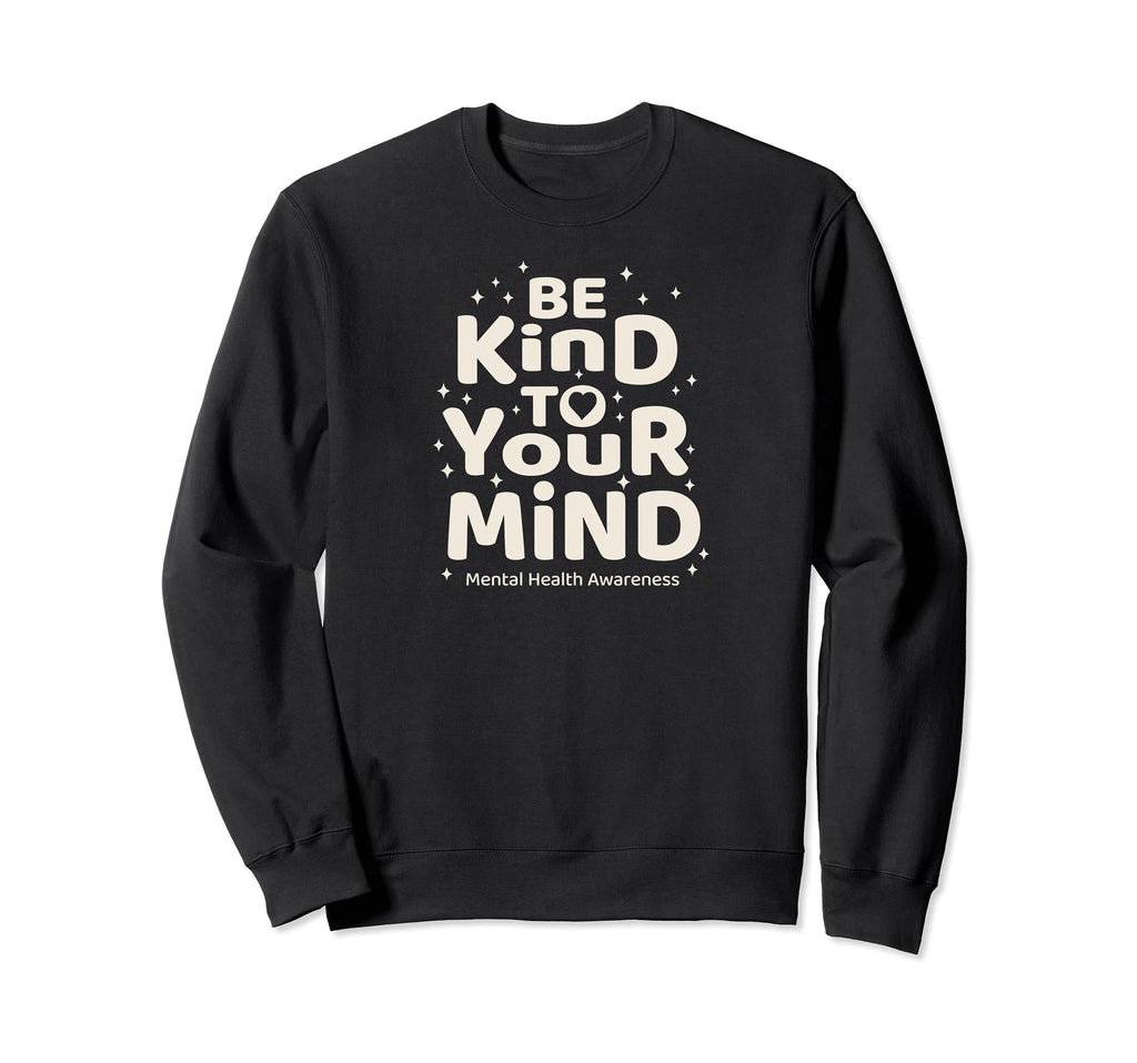 Be Kind To Your Mind Mental Health Sweatshirt - Minimalist Print Men Women - T-Shirt, Sweatshirt, Hoodie