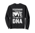 Fatherhood Requires Love Not Dna Sweatshirt - Novelty Apparel Unisex - T-Shirt, Sweatshirt, Hoodie