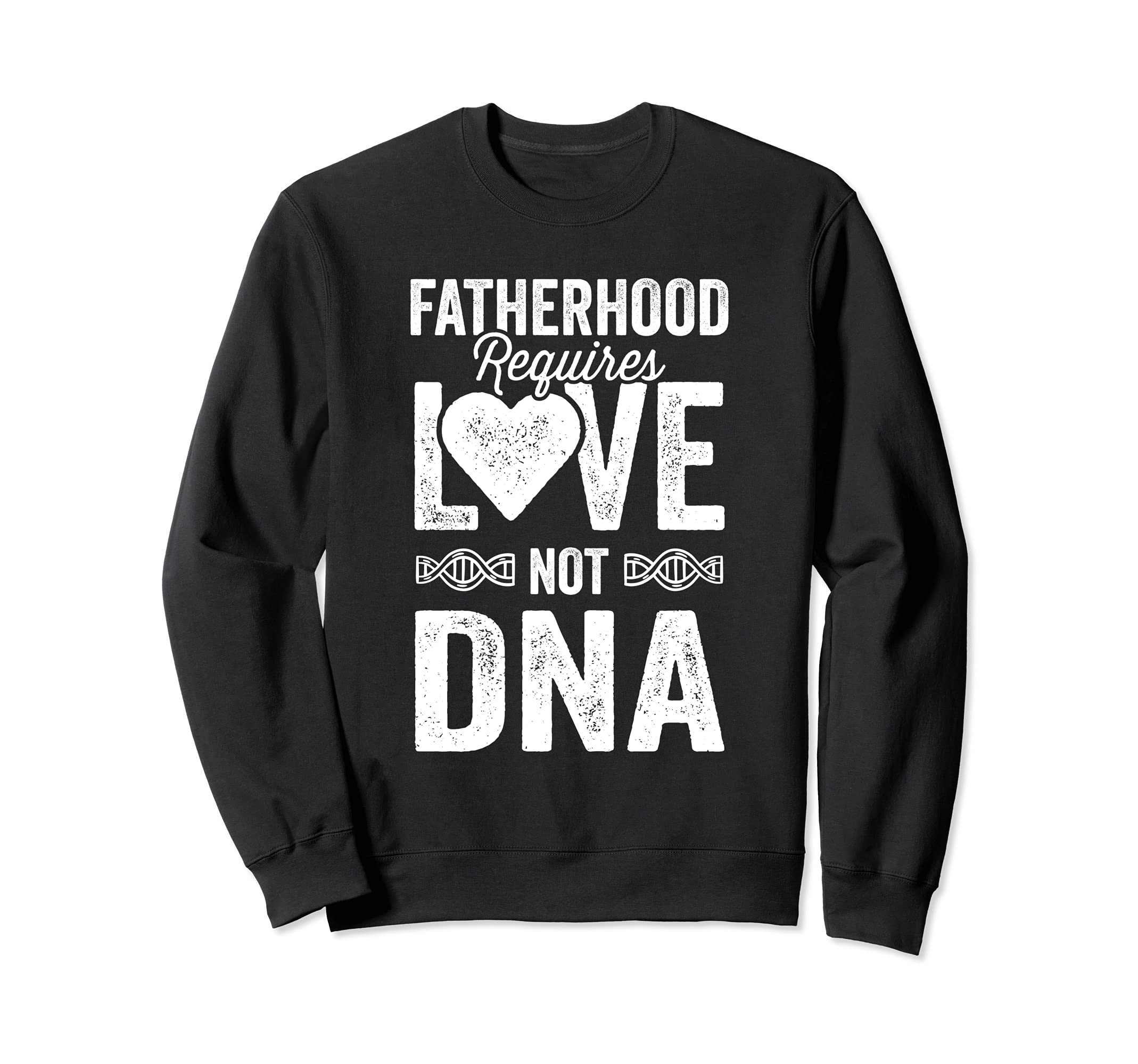 Fatherhood Requires Love Not Dna Sweatshirt - Novelty Apparel Unisex - T-Shirt, Sweatshirt, Hoodie