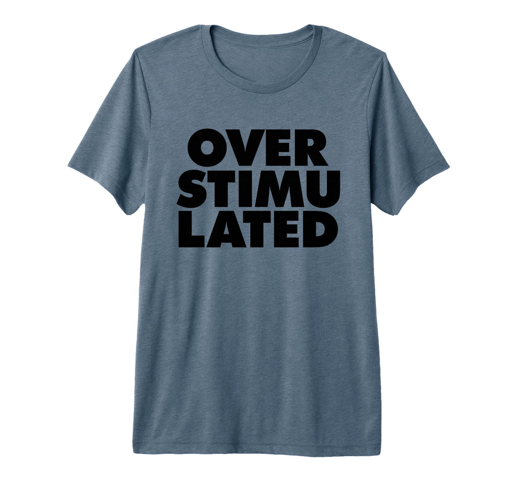 Overstimulated Tri Blend T-Shirt - Graphic Print Unisex - T-Shirt, Sweatshirt, Hoodie