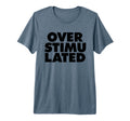 Overstimulated Tri Blend T-Shirt - Graphic Print Unisex - T-Shirt, Sweatshirt, Hoodie