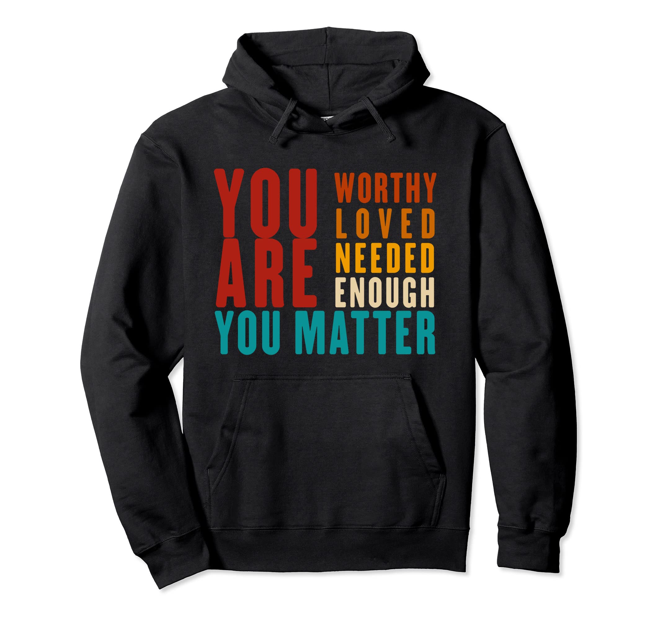 You Are Worthy Loved Needed Enough You Hoodie - Trendy Graphic Unisex - T-Shirt, Sweatshirt, Hoodie