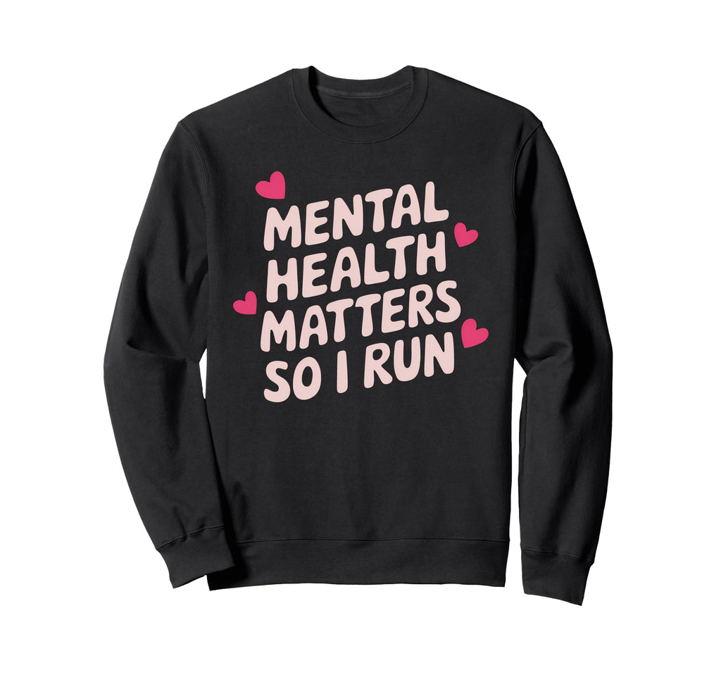 Mental Health Matters So I Run Sweatshirt - Streetwear Style Men Women - T-Shirt, Sweatshirt, Hoodie