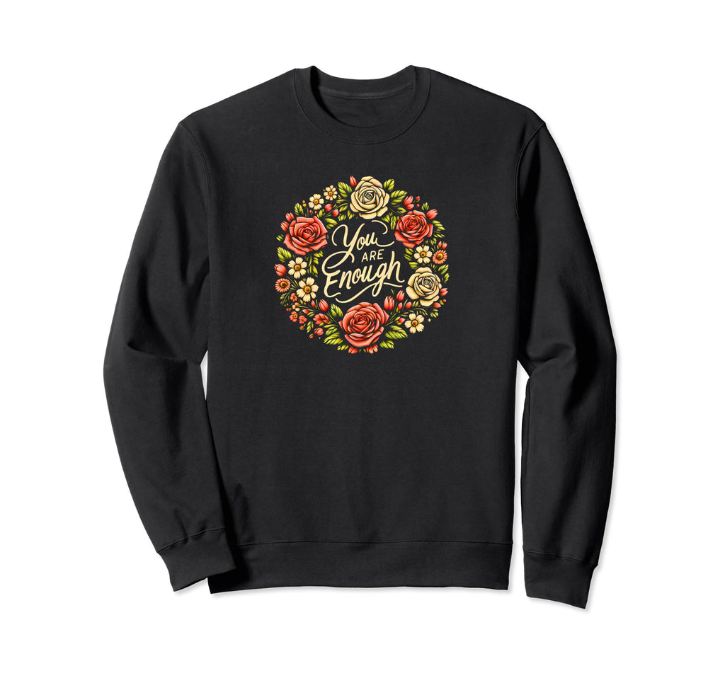 You Are Enough Roses Floral Sweatshirt - Aesthetic Graphic Men Women - T-Shirt, Sweatshirt, Hoodie