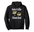 Books Coffee Ultimate Blend Book Hoodie - Fun Novelty Design Men Women - T-Shirt, Sweatshirt, Hoodie