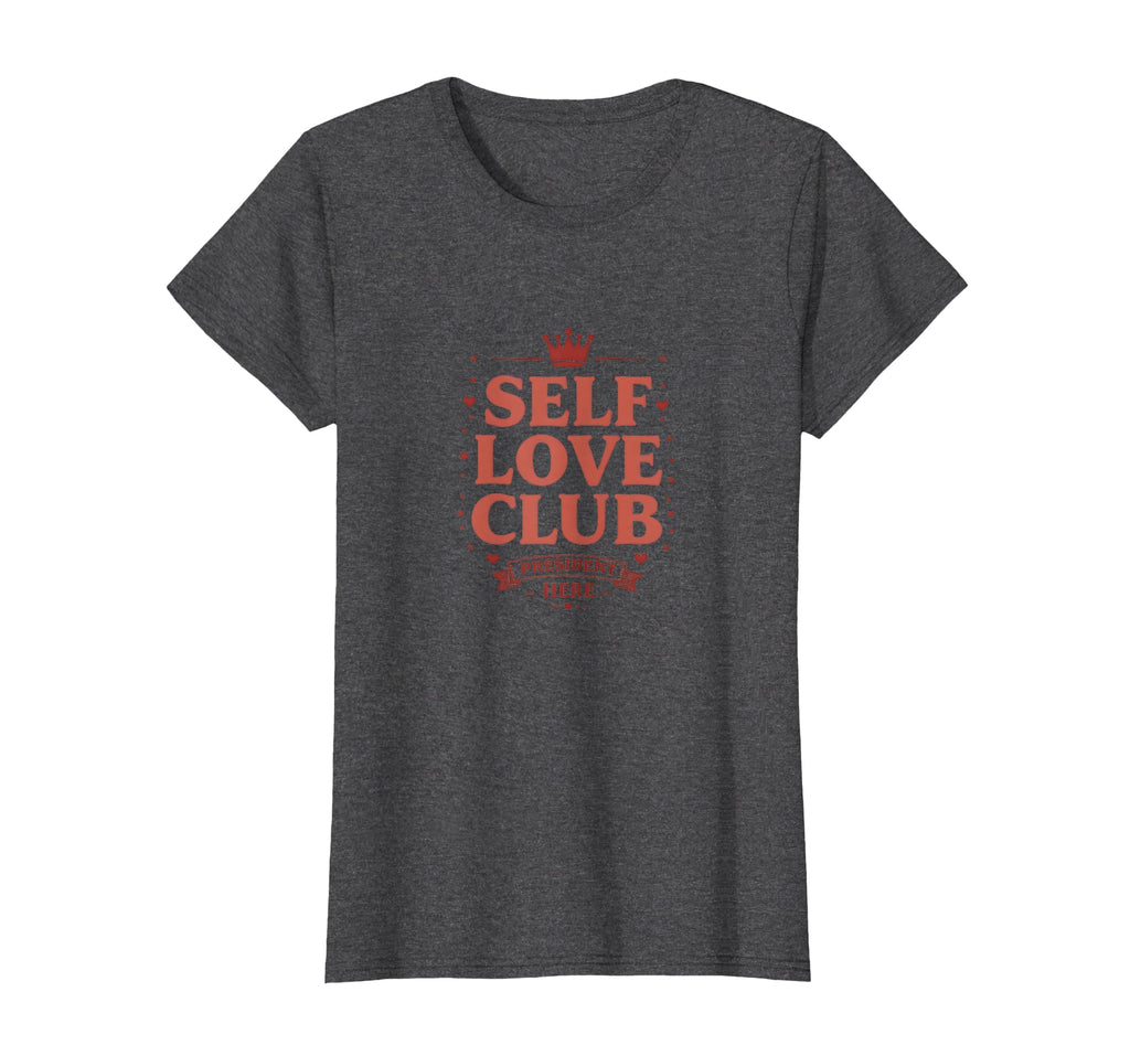 Self Love Club President Valentines T-Shirt - Novelty Apparel for Adults - T-Shirt, Sweatshirt, Hoodie