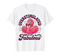 Overstimulated But Still Fabulous T-Shirt - Graphic Print Unisex - T-Shirt, Sweatshirt, Hoodie