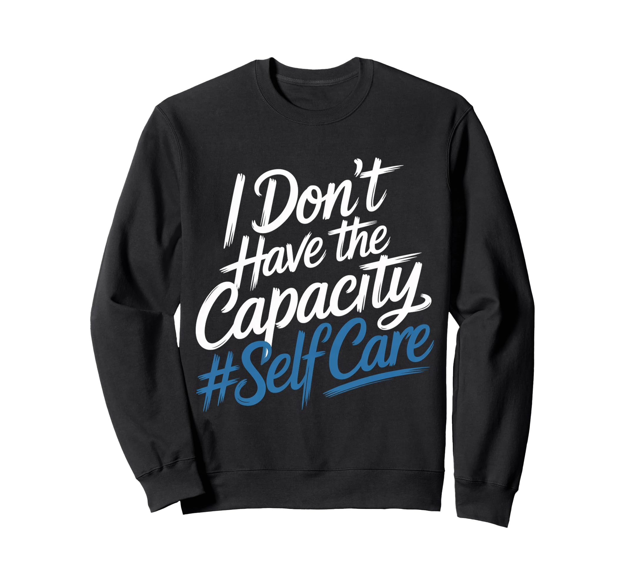 I Dont Have Capacity Self Care Sweatshirt - Streetwear Style for Adults - T-Shirt, Sweatshirt, Hoodie